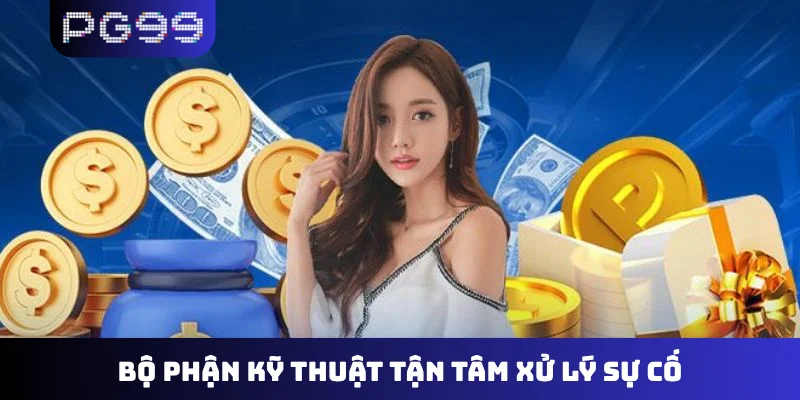 Bộ phận kỹ thuật tận tâm xử lý sự cố
